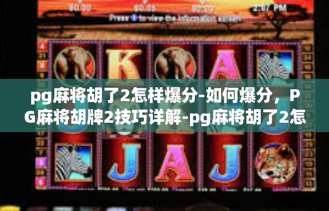 pg麻将胡了2怎样爆分-如何爆分，PG麻将胡牌2技巧详解-pg麻将胡了2怎样爆分