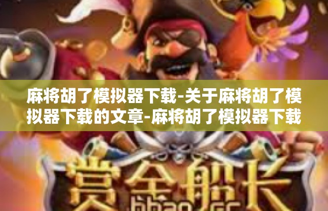 麻将胡了模拟器下载-关于麻将胡了模拟器下载的文章-麻将胡了模拟器下载