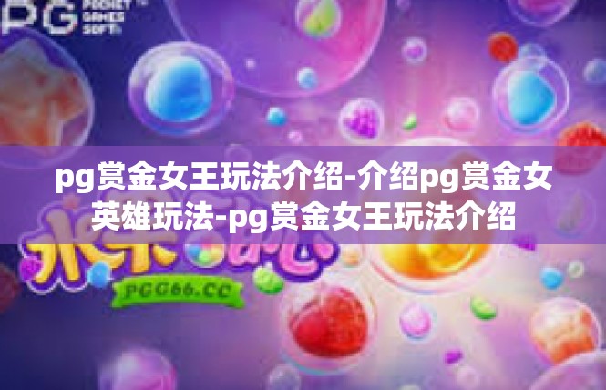 pg赏金女王玩法介绍-介绍pg赏金女英雄玩法-pg赏金女王玩法介绍