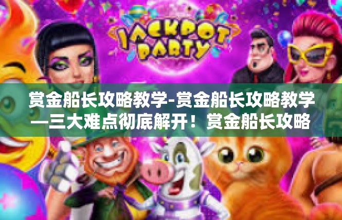 赏金船长攻略教学-赏金船长攻略教学—三大难点彻底解开！赏金船长攻略教学