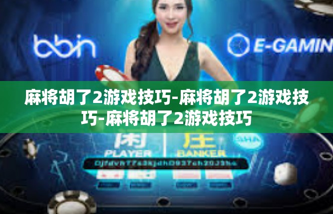 麻将胡了2游戏技巧-麻将胡了2游戏技巧-麻将胡了2游戏技巧