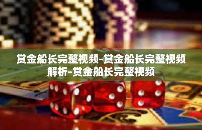 赏金船长完整视频-赏金船长完整视频解析-赏金船长完整视频