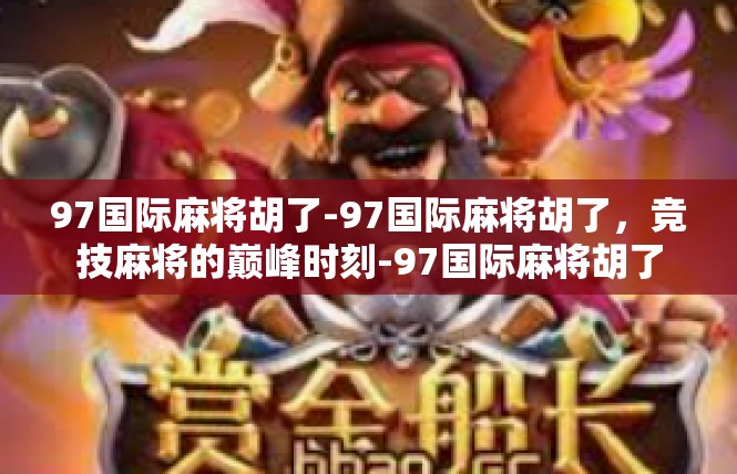 97国际麻将胡了-97国际麻将胡了，竞技麻将的巅峰时刻-97国际麻将胡了