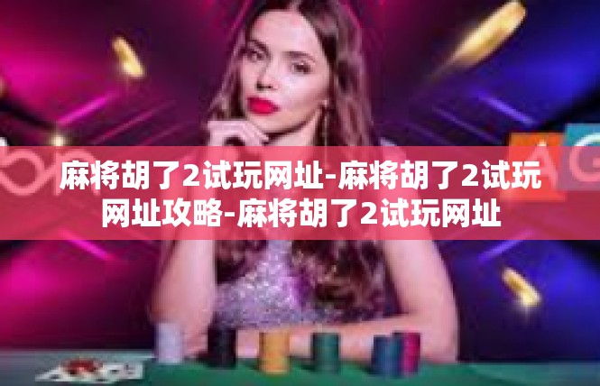 麻将胡了2试玩网址-麻将胡了2试玩网址攻略-麻将胡了2试玩网址