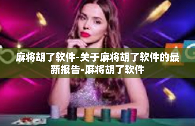 麻将胡了软件-关于麻将胡了软件的最新报告-麻将胡了软件