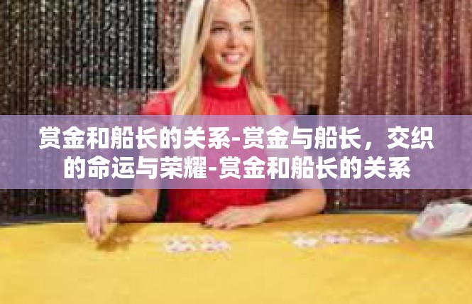 赏金和船长的关系-赏金与船长，交织的命运与荣耀-赏金和船长的关系