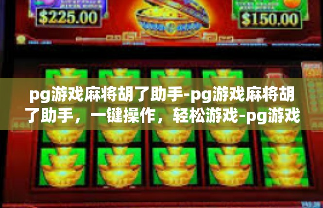 pg游戏麻将胡了助手-pg游戏麻将胡了助手，一键操作，轻松游戏-pg游戏麻将胡了助手