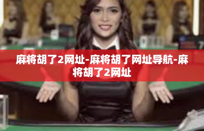 麻将胡了2网址-麻将胡了网址导航-麻将胡了2网址