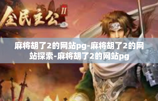 麻将胡了2的网站pg-麻将胡了2的网站探索-麻将胡了2的网站pg