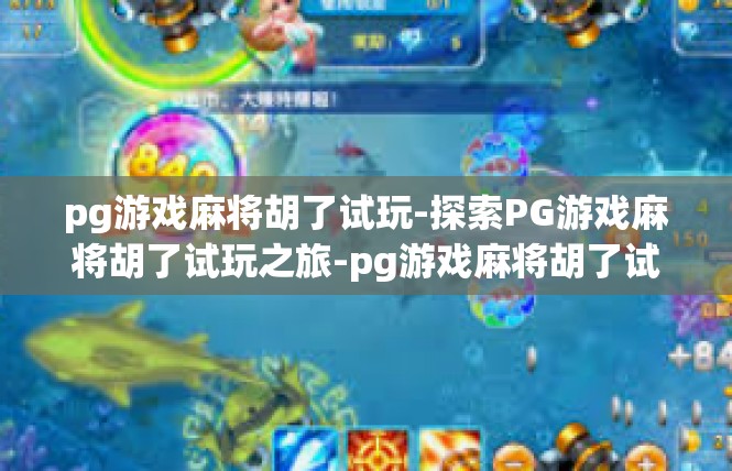 pg游戏麻将胡了试玩-探索PG游戏麻将胡了试玩之旅-pg游戏麻将胡了试玩