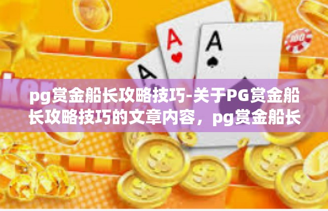 pg赏金船长攻略技巧-关于PG赏金船长攻略技巧的文章内容，pg赏金船长攻略技巧