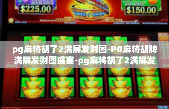 pg麻将胡了2满屏发财图-PG麻将胡牌满屏发财图盛宴-pg麻将胡了2满屏发财图