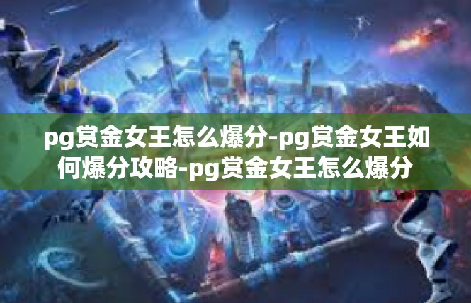 pg赏金女王怎么爆分-pg赏金女王如何爆分攻略-pg赏金女王怎么爆分