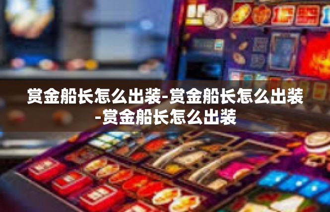 赏金船长怎么出装-赏金船长怎么出装-赏金船长怎么出装