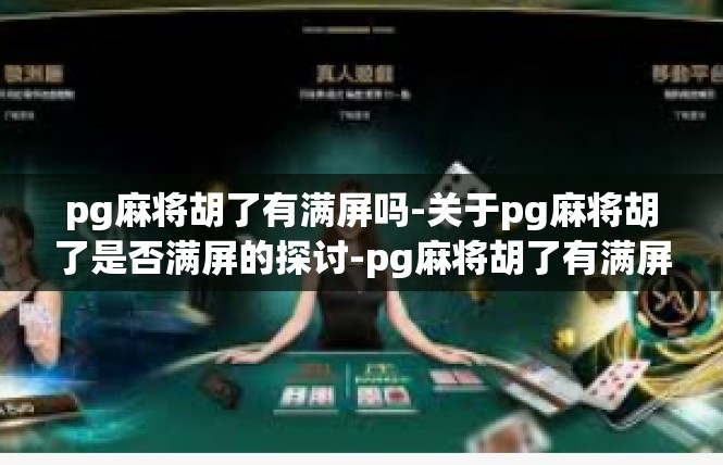 pg麻将胡了有满屏吗-关于pg麻将胡了是否满屏的探讨-pg麻将胡了有满屏吗