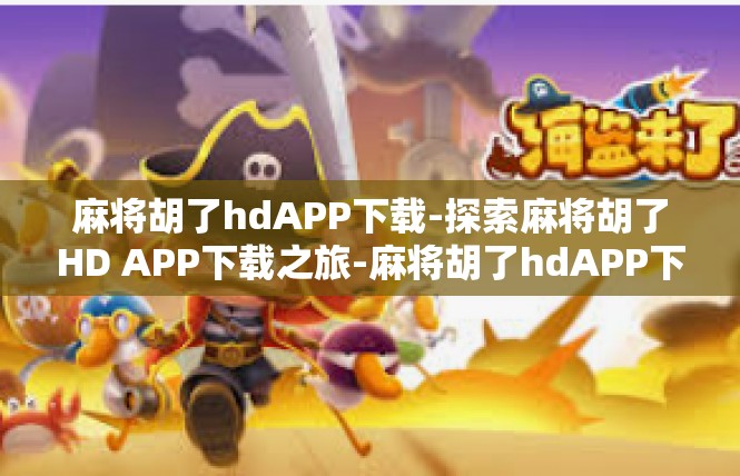 麻将胡了hdAPP下载-探索麻将胡了HD APP下载之旅-麻将胡了hdAPP下载
