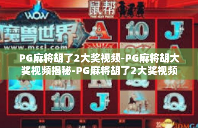 PG麻将胡了2大奖视频-PG麻将胡大奖视频揭秘-PG麻将胡了2大奖视频