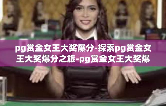 pg赏金女王大奖爆分-探索pg赏金女王大奖爆分之旅-pg赏金女王大奖爆分