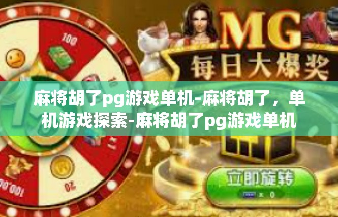 麻将胡了pg游戏单机-麻将胡了，单机游戏探索-麻将胡了pg游戏单机