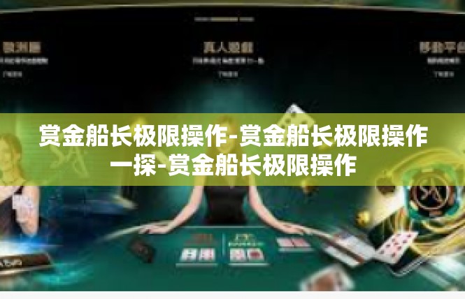 赏金船长极限操作-赏金船长极限操作一探-赏金船长极限操作