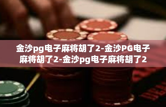 金沙pg电子麻将胡了2-金沙PG电子麻将胡了2-金沙pg电子麻将胡了2