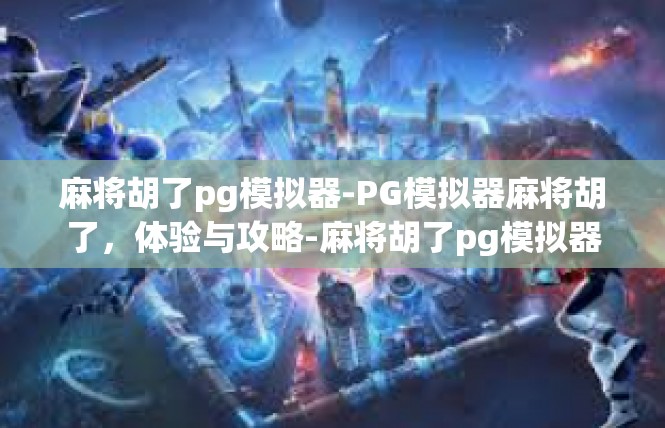 麻将胡了pg模拟器-PG模拟器麻将胡了，体验与攻略-麻将胡了pg模拟器