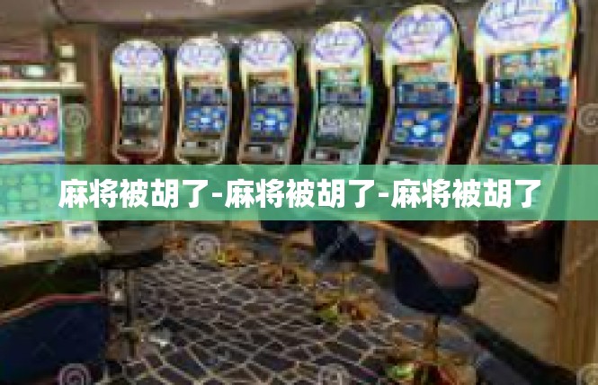 麻将被胡了-麻将被胡了-麻将被胡了