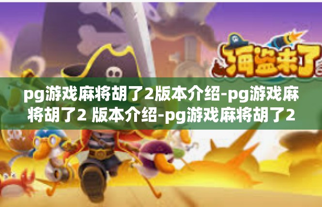 pg游戏麻将胡了2版本介绍-pg游戏麻将胡了2 版本介绍-pg游戏麻将胡了2版本介绍