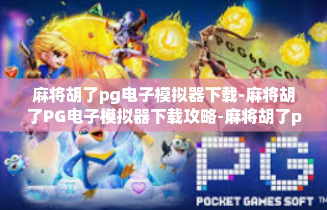 麻将胡了pg电子模拟器下载-麻将胡了PG电子模拟器下载攻略-麻将胡了pg电子模拟器下载