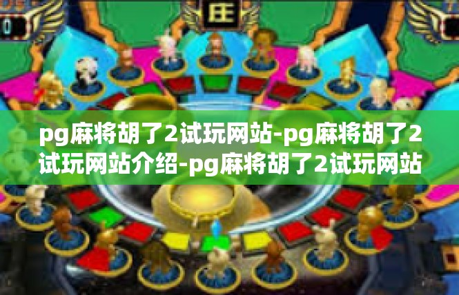 pg麻将胡了2试玩网站-pg麻将胡了2试玩网站介绍-pg麻将胡了2试玩网站