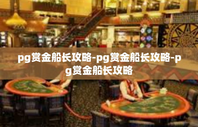 pg赏金船长攻略-pg赏金船长攻略-pg赏金船长攻略
