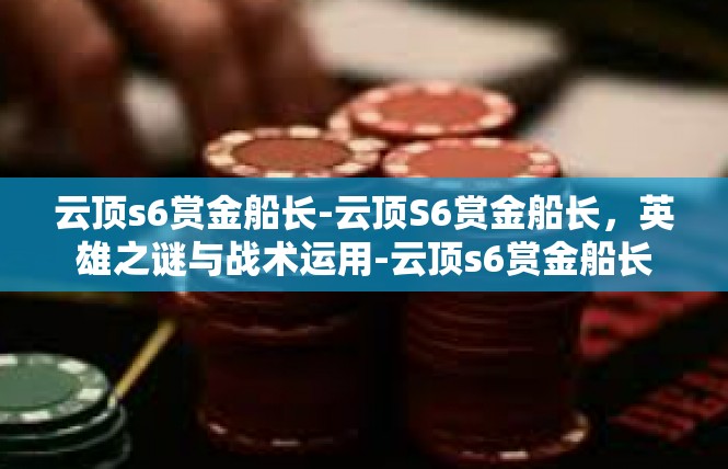 云顶s6赏金船长-云顶S6赏金船长，英雄之谜与战术运用-云顶s6赏金船长