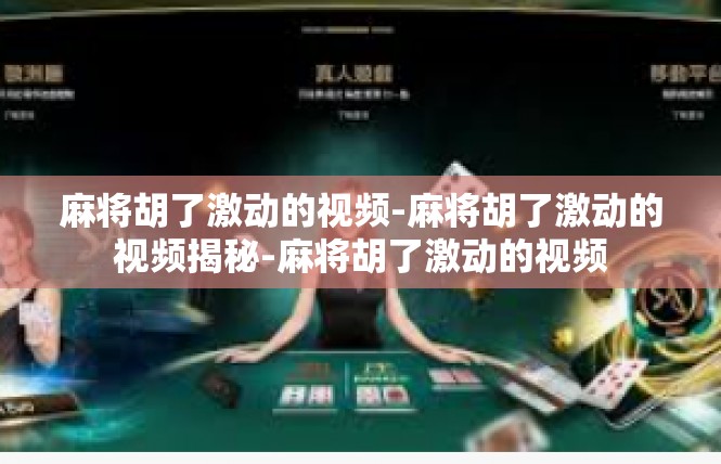 麻将胡了激动的视频-麻将胡了激动的视频揭秘-麻将胡了激动的视频