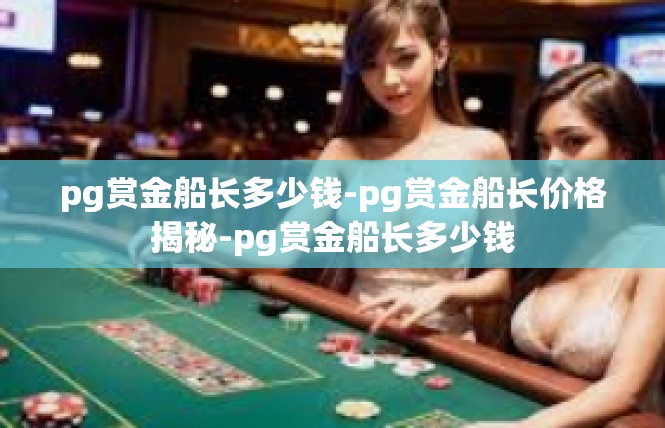 pg赏金船长多少钱-pg赏金船长价格揭秘-pg赏金船长多少钱