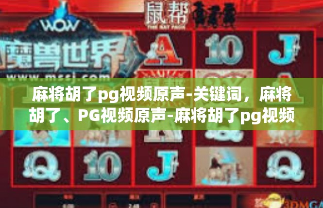 麻将胡了pg视频原声-关键词，麻将胡了、PG视频原声-麻将胡了pg视频原声