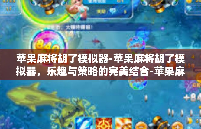 苹果麻将胡了模拟器-苹果麻将胡了模拟器，乐趣与策略的完美结合-苹果麻将胡了模拟器