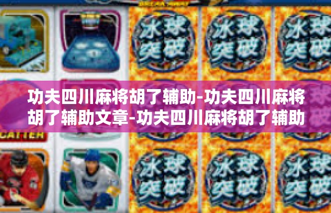 功夫四川麻将胡了辅助-功夫四川麻将胡了辅助文章-功夫四川麻将胡了辅助