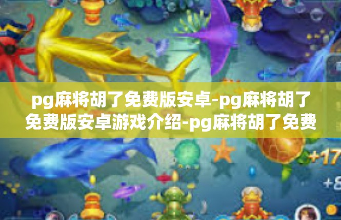 pg麻将胡了免费版安卓-pg麻将胡了免费版安卓游戏介绍-pg麻将胡了免费版安卓