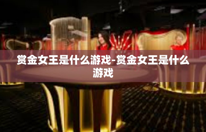 赏金女王是什么游戏-赏金女王是什么游戏