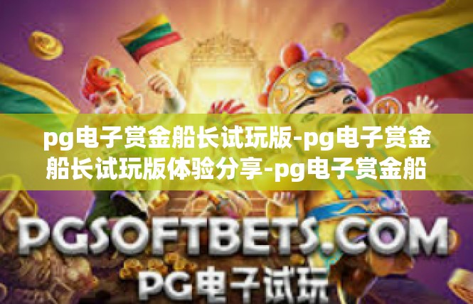 pg电子赏金船长试玩版-pg电子赏金船长试玩版体验分享-pg电子赏金船长试玩版