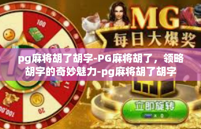 pg麻将胡了胡字-PG麻将胡了，领略胡字的奇妙魅力-pg麻将胡了胡字