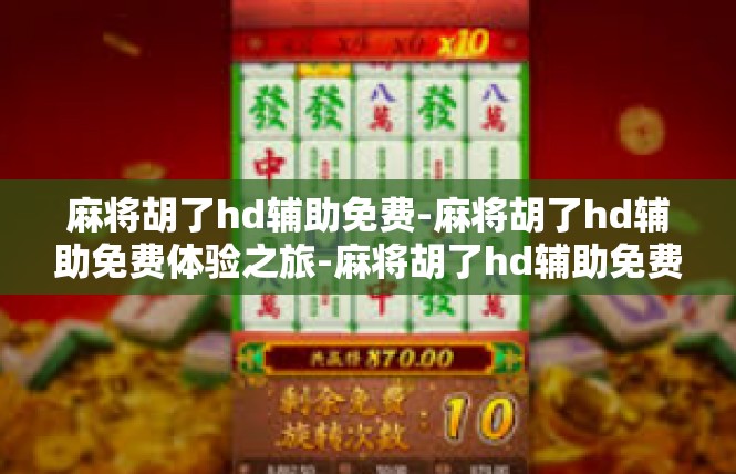 麻将胡了hd辅助免费-麻将胡了hd辅助免费体验之旅-麻将胡了hd辅助免费