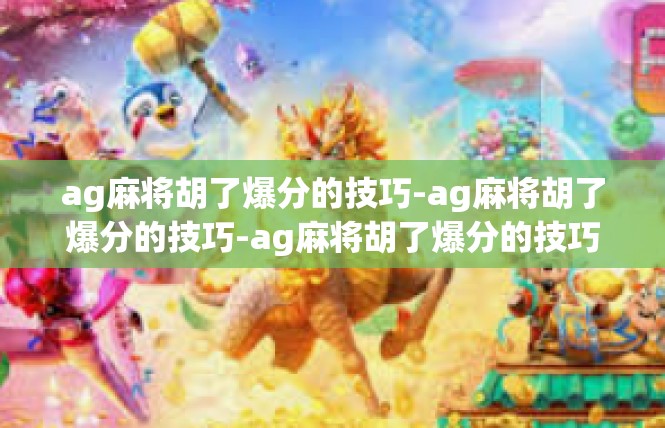 ag麻将胡了爆分的技巧-ag麻将胡了爆分的技巧-ag麻将胡了爆分的技巧