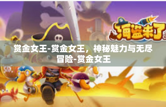 赏金女王-赏金女王，神秘魅力与无尽冒险-赏金女王