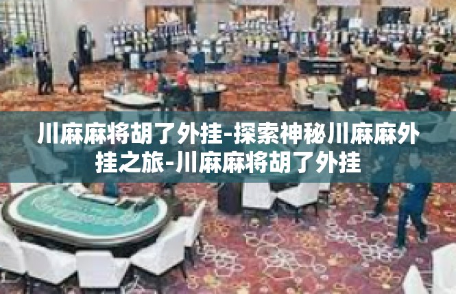 川麻麻将胡了外挂-探索神秘川麻麻外挂之旅-川麻麻将胡了外挂