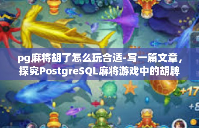 pg麻将胡了怎么玩合适-写一篇文章，探究PostgreSQL麻将游戏中的胡牌游戏指南-pg麻将胡了怎么玩合适