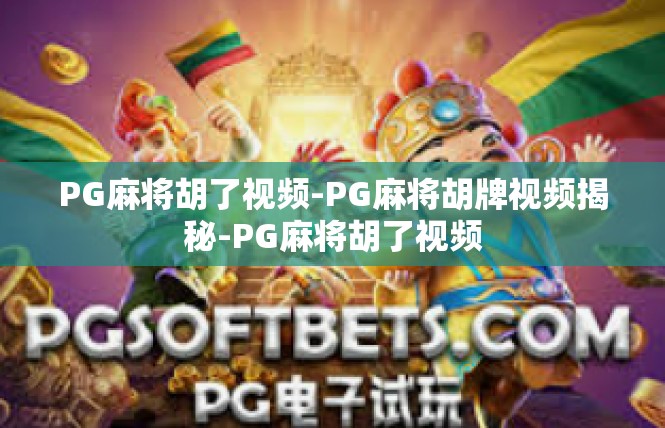 PG麻将胡了视频-PG麻将胡牌视频揭秘-PG麻将胡了视频