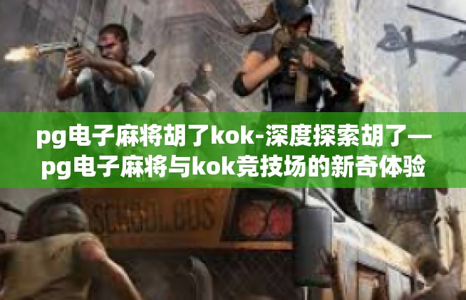 pg电子麻将胡了kok-深度探索胡了—pg电子麻将与kok竞技场的新奇体验-pg电子麻将胡了kok