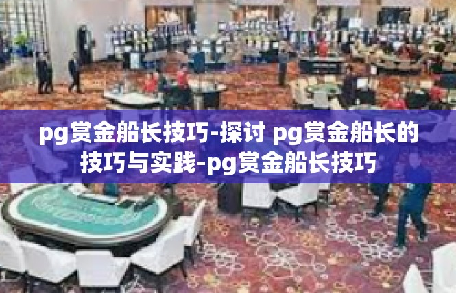 pg赏金船长技巧-探讨 pg赏金船长的技巧与实践-pg赏金船长技巧