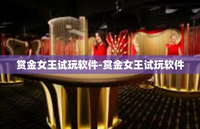 赏金女王试玩软件-赏金女王试玩软件